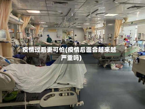 疫情过后更可怕(疫情后面会越来越严重吗)-第2张图片