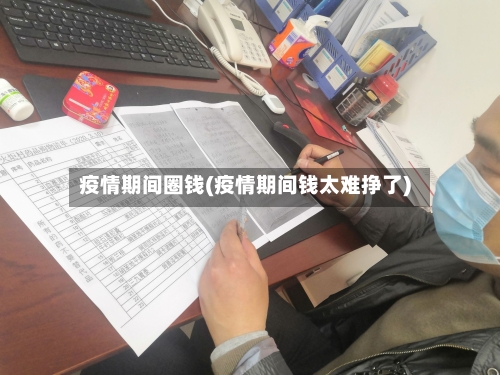 疫情期间圈钱(疫情期间钱太难挣了)