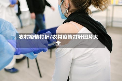 农村疫情打针/农村疫情打针图片大全