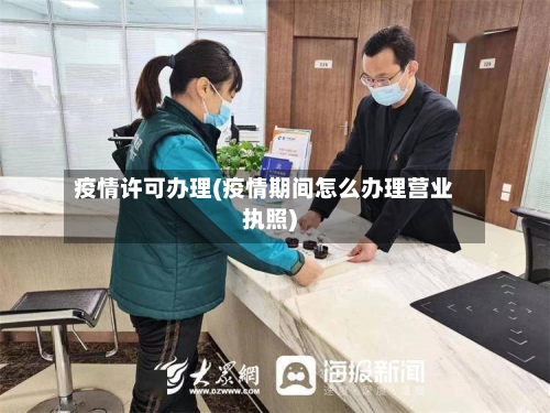 疫情许可办理(疫情期间怎么办理营业执照)-第2张图片