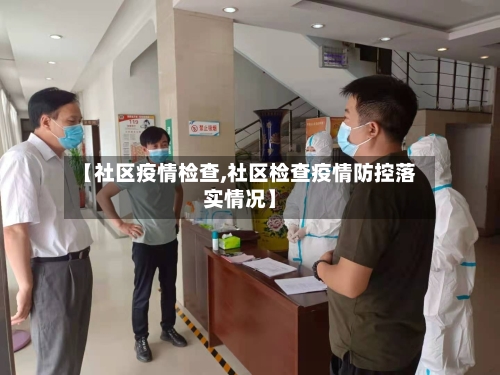 【社区疫情检查,社区检查疫情防控落实情况】-第2张图片