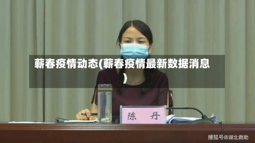 蕲春疫情动态(蕲春疫情最新数据消息)-第2张图片