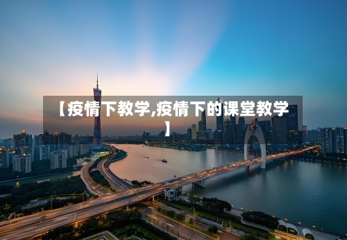 【疫情下教学,疫情下的课堂教学】-第3张图片