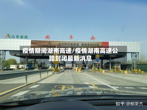 疫情期间湖南高速/疫情湖南高速公路封闭最新消息-第2张图片