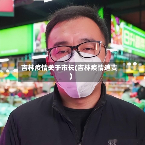 吉林疫情关于市长(吉林疫情追责)-第2张图片