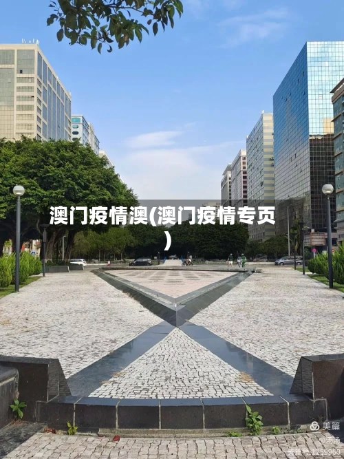 澳门疫情澳(澳门疫情专页)