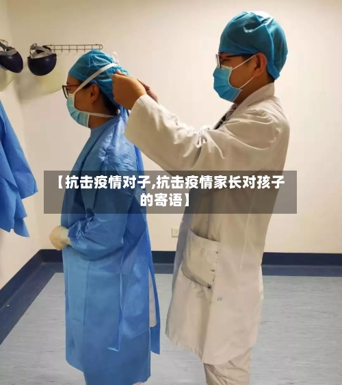 【抗击疫情对子,抗击疫情家长对孩子的寄语】