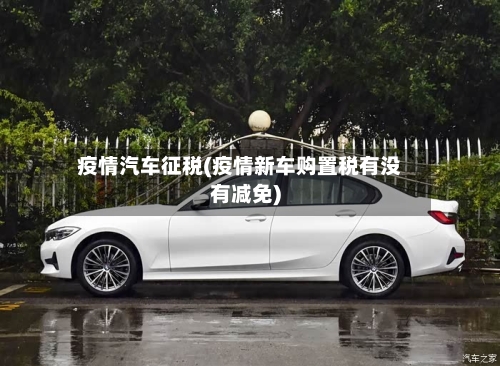 疫情汽车征税(疫情新车购置税有没有减免)