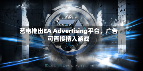 艺电推出EA Advertising平台，广告可直接植入游戏-第3张图片