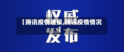 【腾讯疫情通报,腾讯疫情情况】-第2张图片