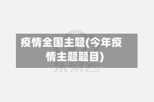 疫情全国主题(今年疫情主题题目)-第3张图片