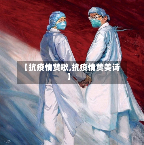 【抗疫情赞歌,抗疫情赞美诗】