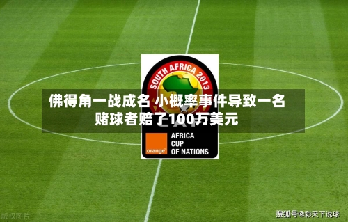 佛得角一战成名 小概率事件导致一名赌球者赔了100万美元