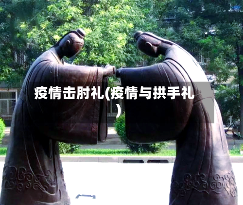 疫情击肘礼(疫情与拱手礼)