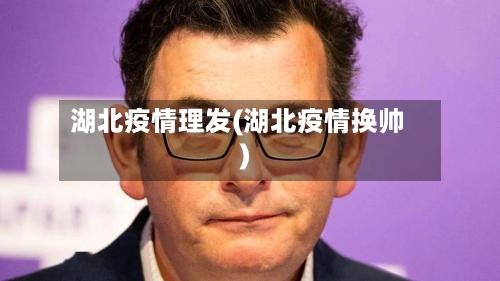湖北疫情理发(湖北疫情换帅)-第3张图片