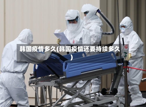 韩国疫情多久(韩国疫情还要持续多久)
