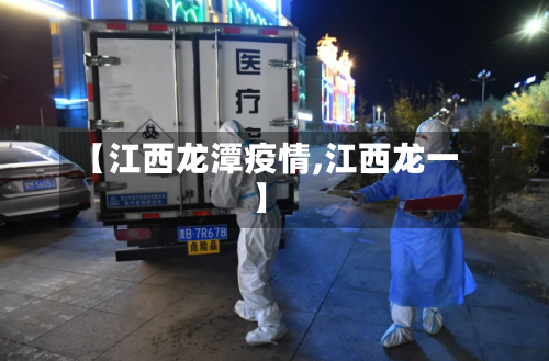 【江西龙潭疫情,江西龙一】