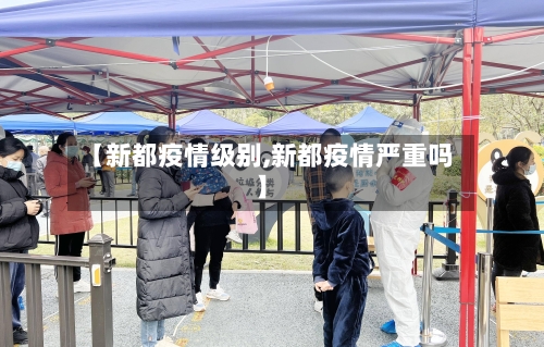 【新都疫情级别,新都疫情严重吗】-第2张图片