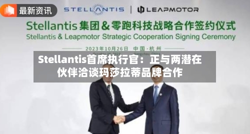 Stellantis首席执行官：正与两潜在伙伴洽谈玛莎拉蒂品牌合作