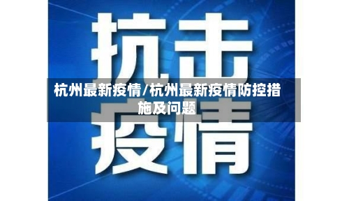 杭州最新疫情/杭州最新疫情防控措施及问题-第2张图片
