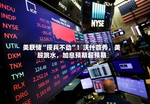 美联储“按兵不动”!沃什首秀,美股跳水,加息预期超预期