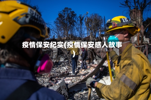 疫情保安纪实(疫情保安感人故事)-第2张图片