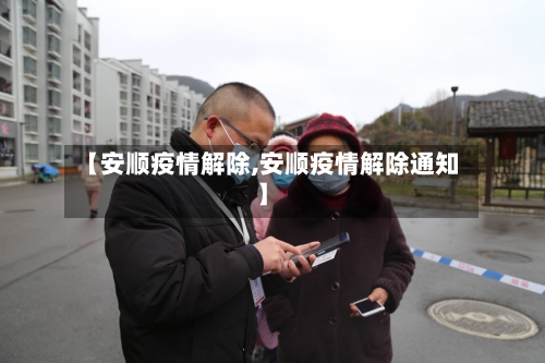 【安顺疫情解除,安顺疫情解除通知】-第2张图片