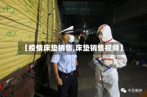 【疫情床垫销售,床垫销售视频】-第2张图片