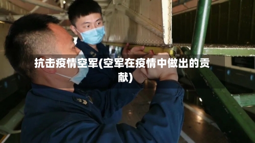 抗击疫情空军(空军在疫情中做出的贡献)