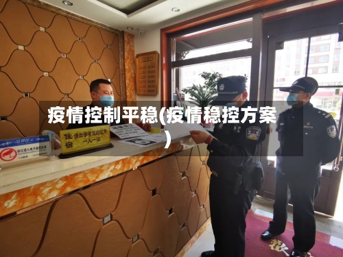 疫情控制平稳(疫情稳控方案)