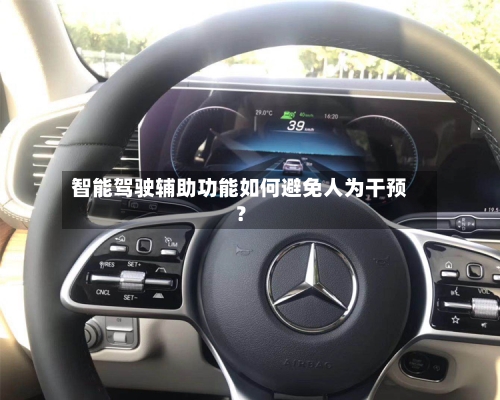 智能驾驶辅助功能如何避免人为干预？-第3张图片