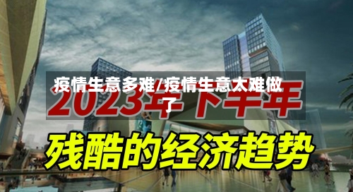 疫情生意多难/疫情生意太难做了