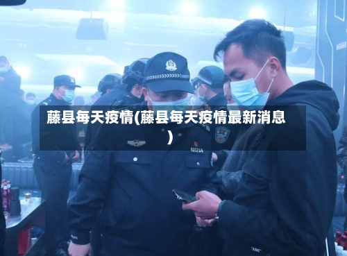 藤县每天疫情(藤县每天疫情最新消息)-第2张图片