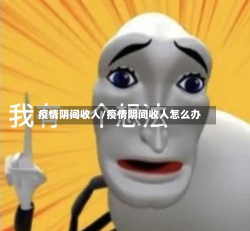 疫情阴间收人/疫情阴间收人怎么办