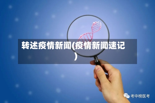 转述疫情新闻(疫情新闻速记)