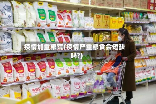 疫情加重粮荒(疫情严重粮食会短缺吗?)-第2张图片