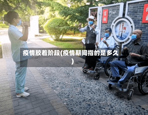 疫情胶着阶段(疫情期间指的是多久)-第2张图片