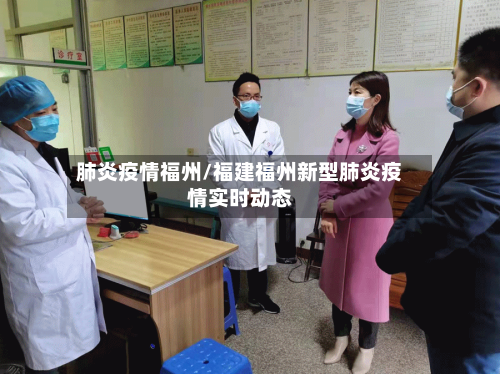 肺炎疫情福州/福建福州新型肺炎疫情实时动态-第2张图片