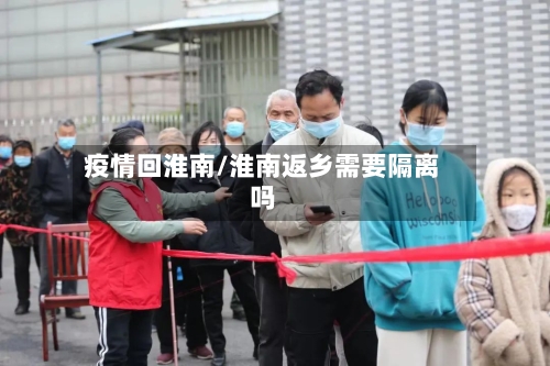 疫情回淮南/淮南返乡需要隔离吗