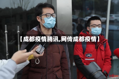 【成都疫情腾讯,网传成都疫情】-第3张图片