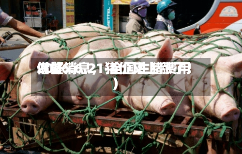 2026.6.21-全国生猪费用借鉴（好消息	，猪价又上涨了！）-第1张图片