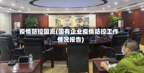 疫情防控国资(国有企业疫情防控工作情况报告)
