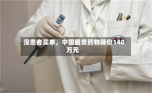 没患者买单,中国最贵药物降价140万元