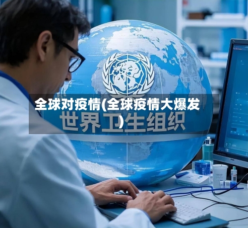 全球对疫情(全球疫情大爆发)-第3张图片