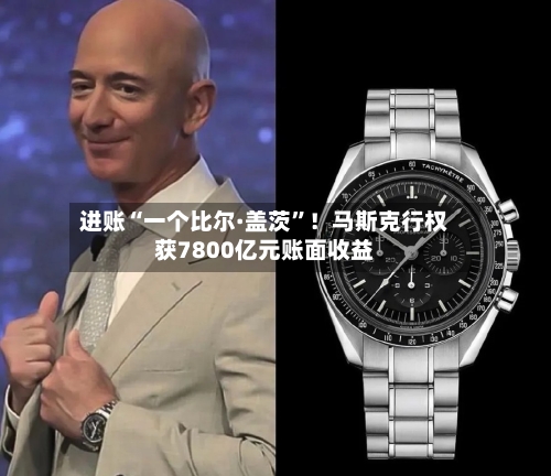 进账“一个比尔·盖茨”！马斯克行权获7800亿元账面收益-第2张图片