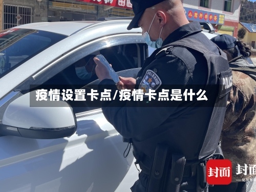 疫情设置卡点/疫情卡点是什么