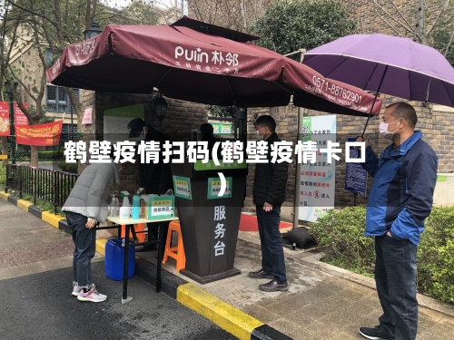 鹤壁疫情扫码(鹤壁疫情卡口)-第2张图片