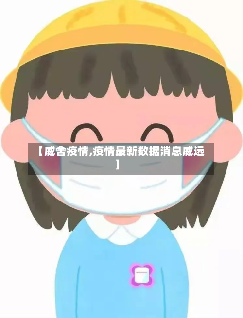 【威舍疫情,疫情最新数据消息威远】