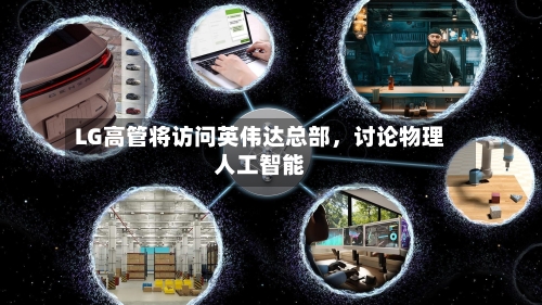 LG高管将访问英伟达总部	，讨论物理人工智能-第3张图片