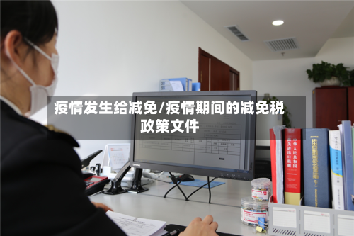 疫情发生给减免/疫情期间的减免税政策文件